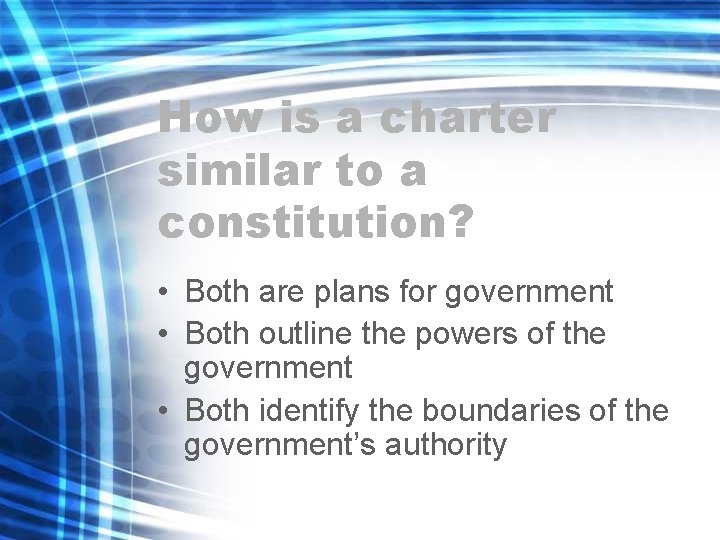 How is a charter similar to a constitution? • Both are plans for government
