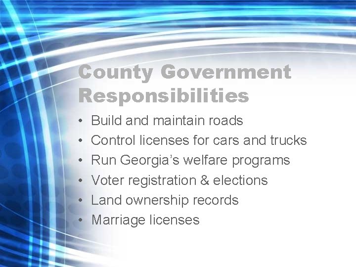 County Government Responsibilities • • • Build and maintain roads Control licenses for cars