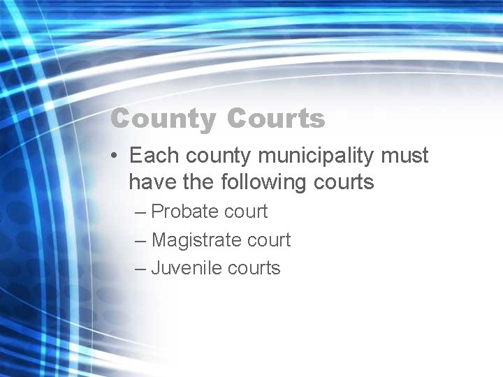 County Courts • Each county municipality must have the following courts – Probate court