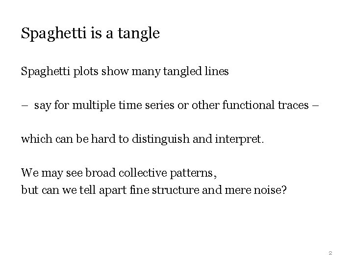 Spaghetti is a tangle Spaghetti plots show many tangled lines – say for multiple