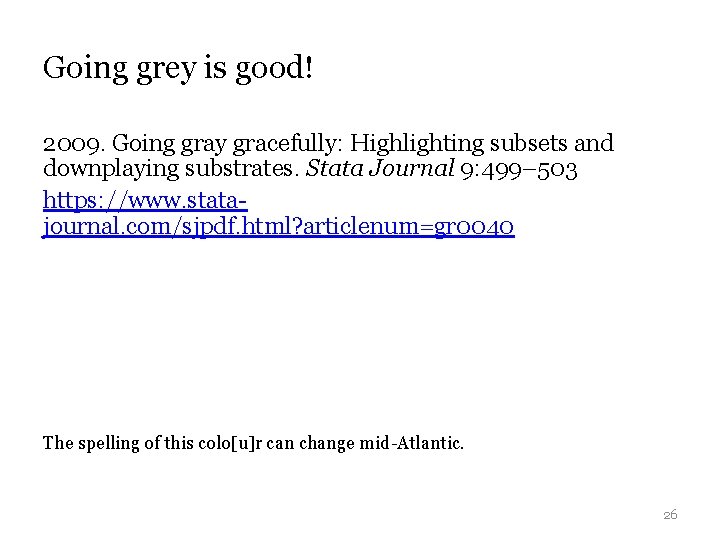 Going grey is good! 2009. Going gray gracefully: Highlighting subsets and downplaying substrates. Stata
