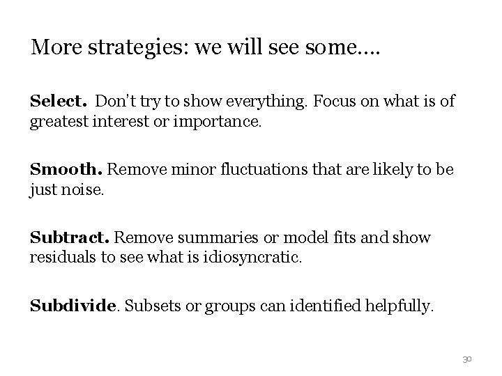 More strategies: we will see some…. Select. Don’t try to show everything. Focus on