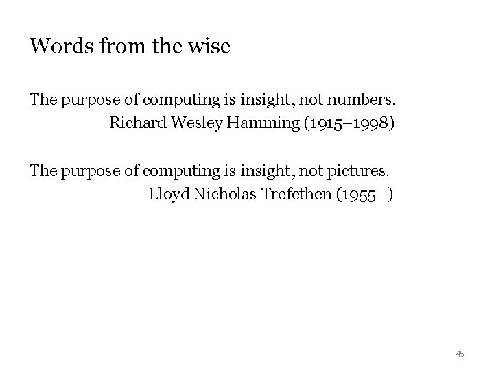 Words from the wise The purpose of computing is insight, not numbers. Richard Wesley