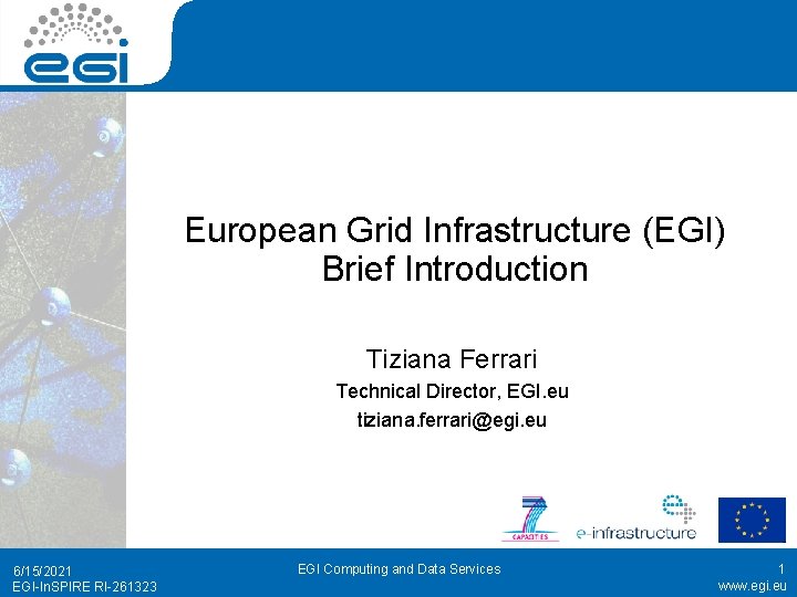European Grid Infrastructure (EGI) Brief Introduction Tiziana Ferrari Technical Director, EGI. eu tiziana. ferrari@egi.
