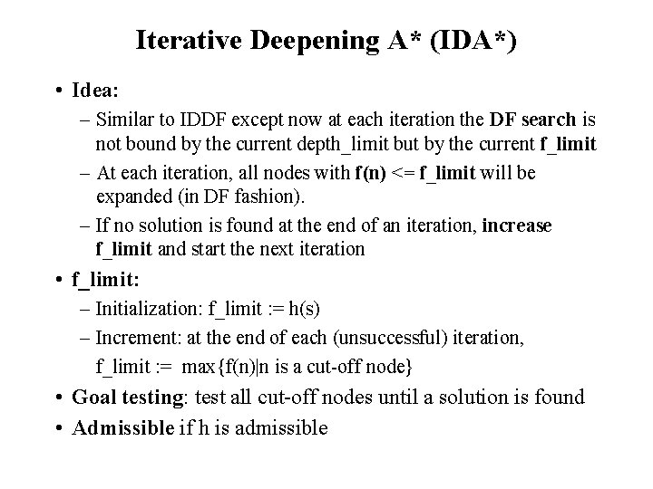 Iterative Deepening A* (IDA*) • Idea: – Similar to IDDF except now at each