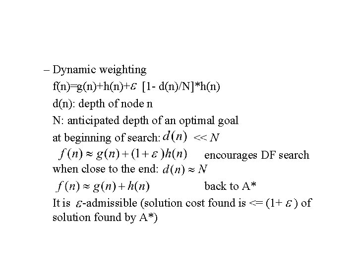 – Dynamic weighting f(n)=g(n)+h(n)+ [1 - d(n)/N]*h(n) d(n): depth of node n N: anticipated