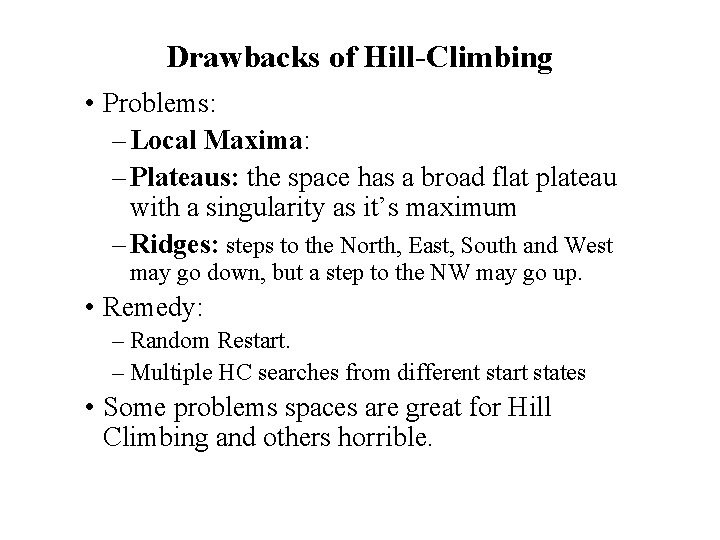 Drawbacks of Hill-Climbing • Problems: – Local Maxima: – Plateaus: the space has a