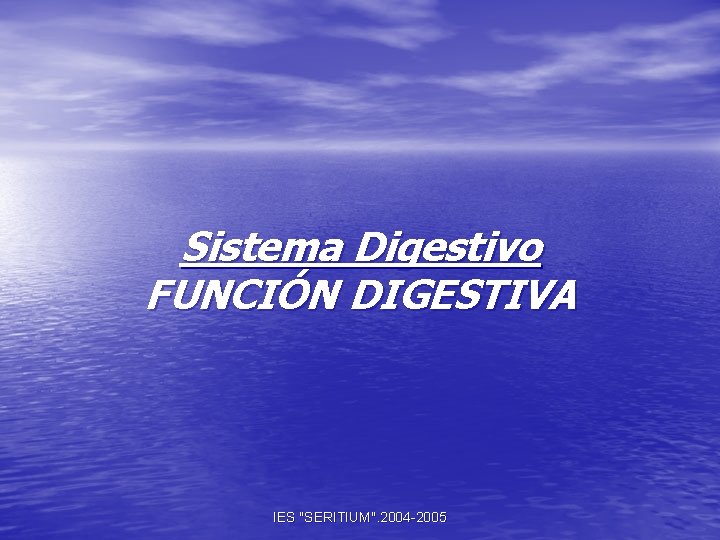 Sistema Digestivo FUNCIÓN DIGESTIVA IES "SERITIUM". 2004 -2005 