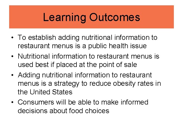 Learning Outcomes • To establish adding nutritional information to restaurant menus is a public