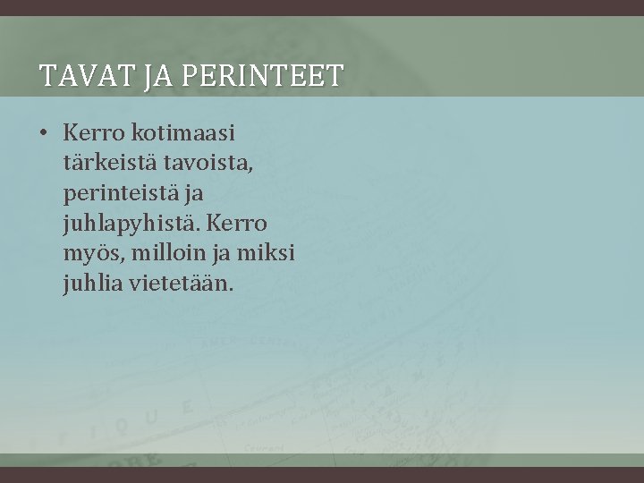 TAVAT JA PERINTEET • Kerro kotimaasi tärkeistä tavoista, perinteistä ja juhlapyhistä. Kerro myös, milloin