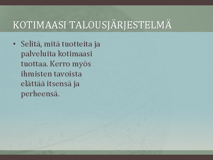 KOTIMAASI TALOUSJÄRJESTELMÄ • Selitä, mitä tuotteita ja palveluita kotimaasi tuottaa. Kerro myös ihmisten tavoista