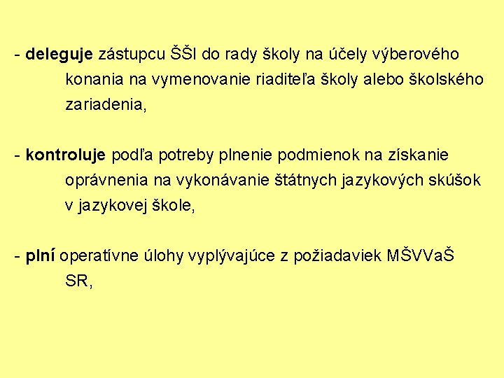 - deleguje zástupcu ŠŠI do rady školy na účely výberového konania na vymenovanie riaditeľa - deleguje zástupcu ŠŠI do rady školy na účely výberového konania na vymenovanie riaditeľa