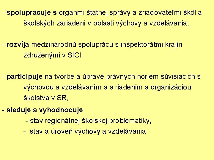 - spolupracuje s orgánmi štátnej správy a zriaďovateľmi škôl a školských zariadení v oblasti