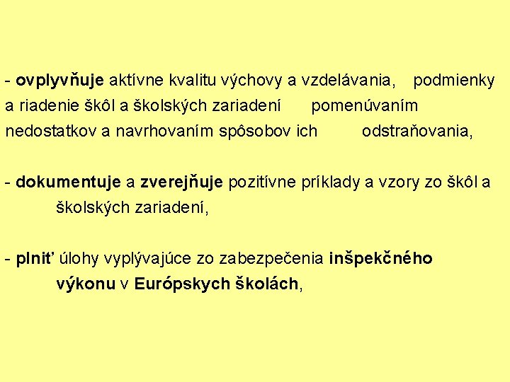 - ovplyvňuje aktívne kvalitu výchovy a vzdelávania, podmienky a riadenie škôl a školských zariadení - ovplyvňuje aktívne kvalitu výchovy a vzdelávania, podmienky a riadenie škôl a školských zariadení