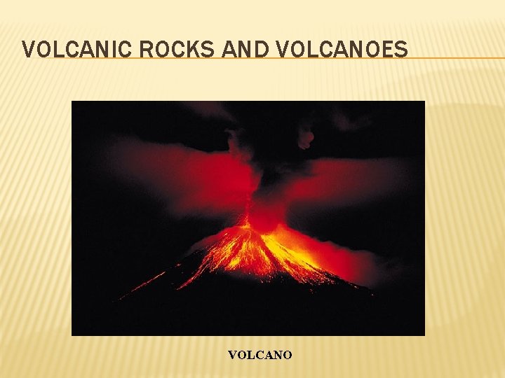 VOLCANIC ROCKS AND VOLCANOES VOLCANO 