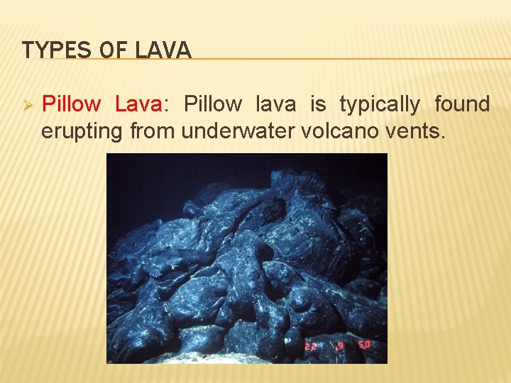 TYPES OF LAVA Ø Pillow Lava: Pillow lava is typically found erupting from underwater