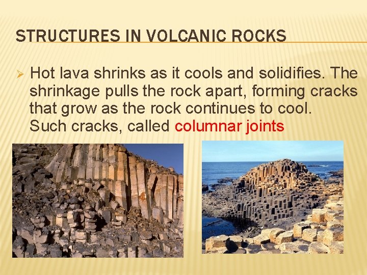 STRUCTURES IN VOLCANIC ROCKS Ø Hot lava shrinks as it cools and solidifies. The