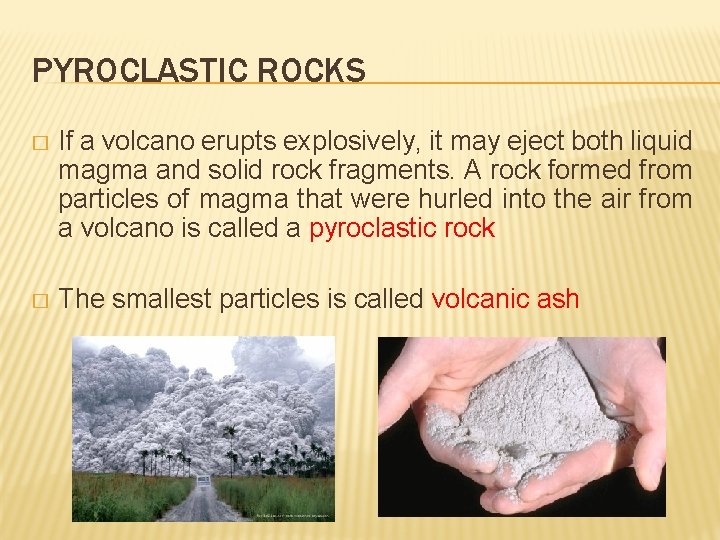 PYROCLASTIC ROCKS � If a volcano erupts explosively, it may eject both liquid magma