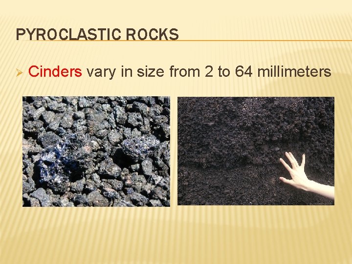 PYROCLASTIC ROCKS Ø Cinders vary in size from 2 to 64 millimeters 