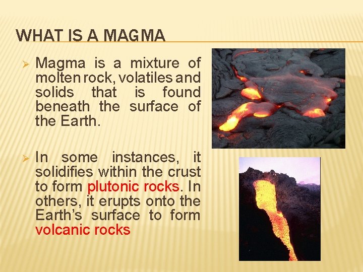 WHAT IS A MAGMA Ø Magma is a mixture of molten rock, volatiles and