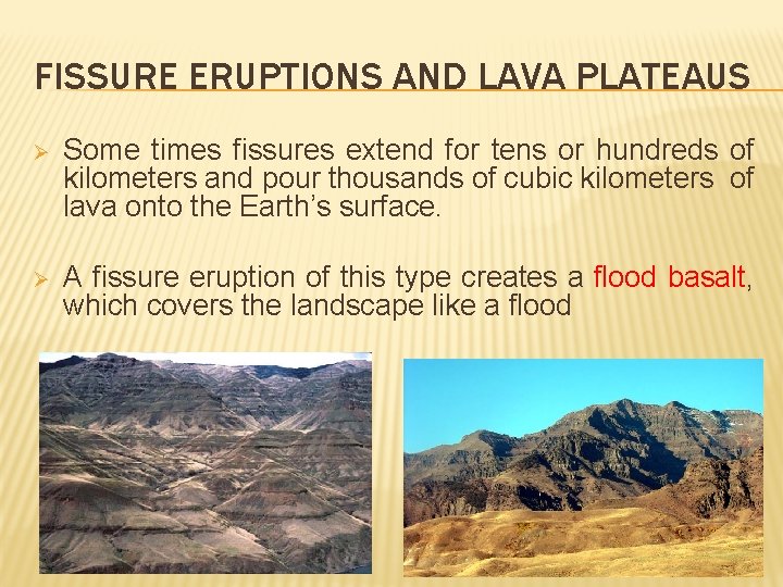 FISSURE ERUPTIONS AND LAVA PLATEAUS Ø Some times fissures extend for tens or hundreds