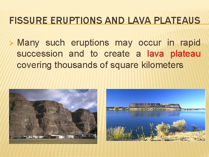 FISSURE ERUPTIONS AND LAVA PLATEAUS Ø Many such eruptions may occur in rapid succession