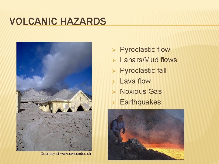 VOLCANIC HAZARDS Ø Ø Ø Courtesy of www. swisseduc. ch Pyroclastic flow Lahars/Mud flows