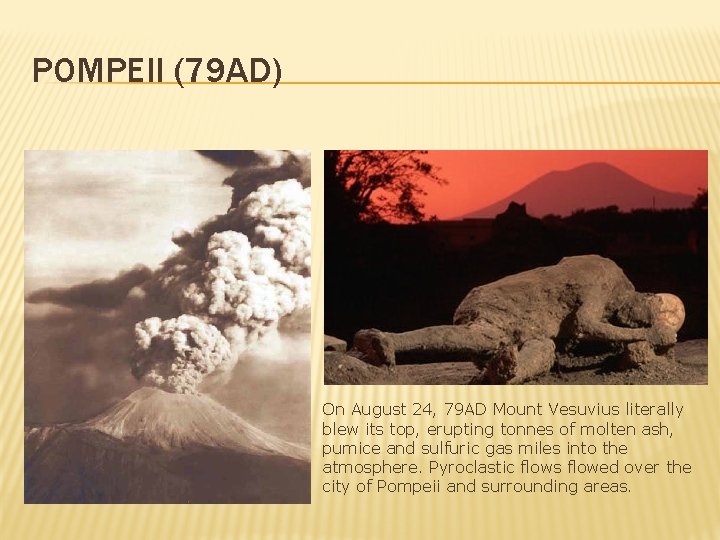 POMPEII (79 AD) On August 24, 79 AD Mount Vesuvius literally blew its top,