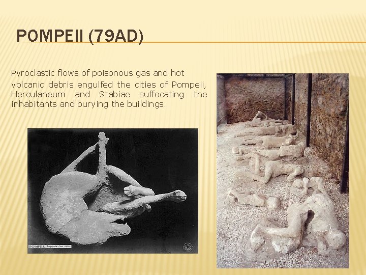 POMPEII (79 AD) Pyroclastic flows of poisonous gas and hot volcanic debris engulfed the