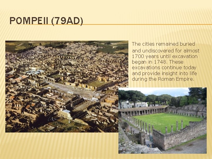 POMPEII (79 AD) The cities remained buried and undiscovered for almost 1700 years until