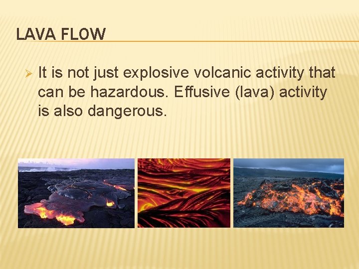 LAVA FLOW Ø It is not just explosive volcanic activity that can be hazardous.