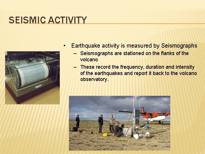 SEISMIC ACTIVITY • Earthquake activity is measured by Seismographs – Seismographs are stationed on