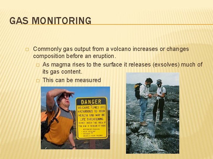 GAS MONITORING � Commonly gas output from a volcano increases or changes composition before