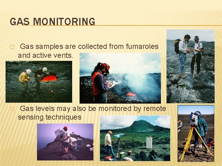 GAS MONITORING � Gas samples are collected from fumaroles and active vents. � Gas