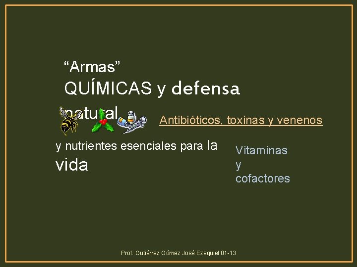 “Armas” QUÍMICAS y defensa natural Antibióticos, toxinas y venenos y nutrientes esenciales para la