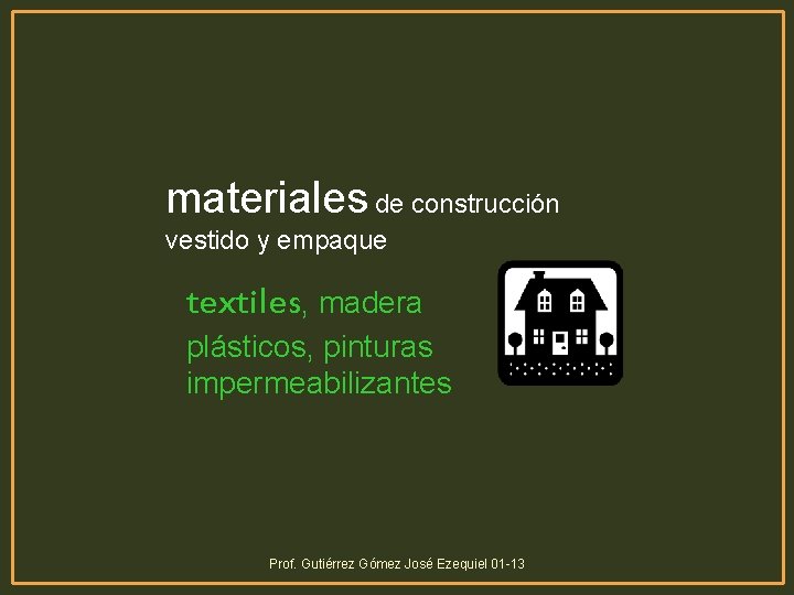 materiales de construcción vestido y empaque textiles, madera plásticos, pinturas impermeabilizantes Prof. Gutiérrez Gómez