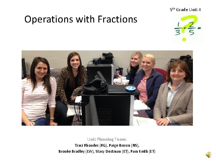 Operations with Fractions Unit Planning Team: Traci Rhoades (RG), Paige Brown (NS), Brooke Bradley