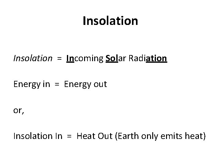 Insolation = Incoming Solar Radiation Energy in = Energy out or, Insolation In =