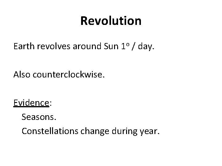 Revolution Earth revolves around Sun 1 o / day. Also counterclockwise. Evidence: Seasons. Constellations