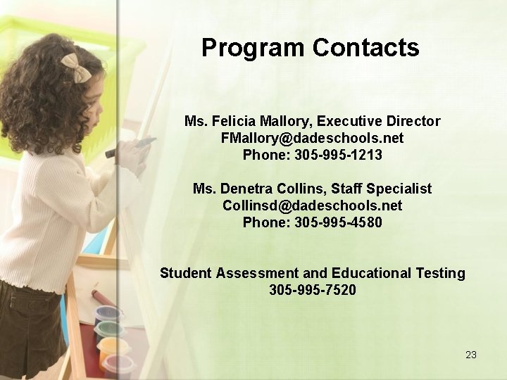 Program Contacts Ms. Felicia Mallory, Executive Director FMallory@dadeschools. net Phone: 305 -995 -1213 Ms.