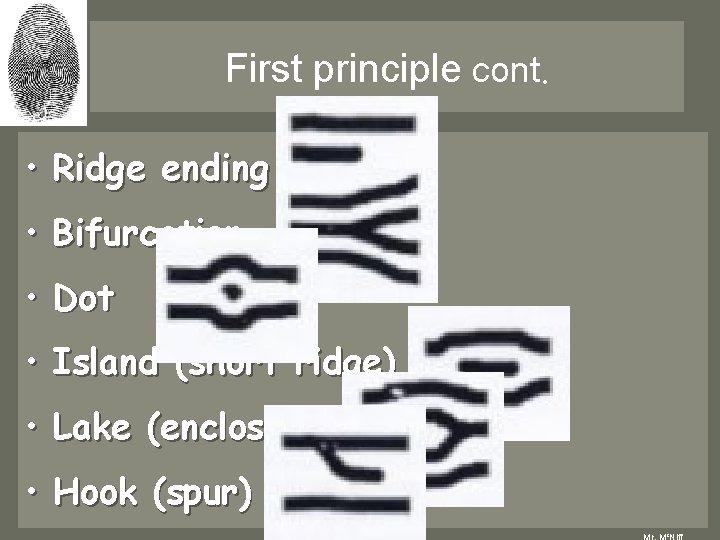 First principle cont. • Ridge ending • Bifurcation • Dot • Island (short ridge) First principle cont. • Ridge ending • Bifurcation • Dot • Island (short ridge)