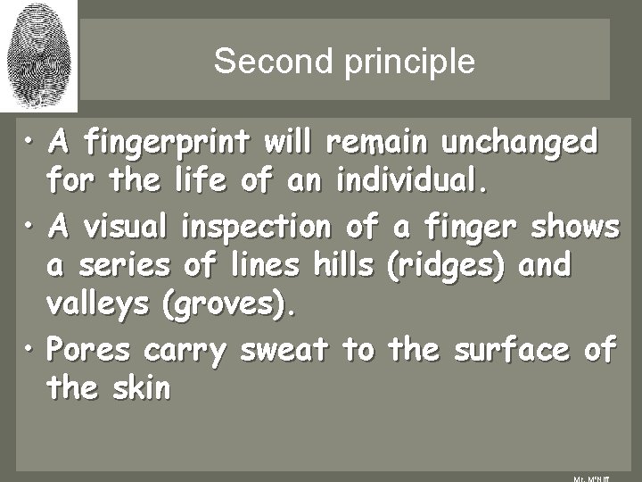 Second principle • A fingerprint will remain unchanged for the life of an individual. Second principle • A fingerprint will remain unchanged for the life of an individual.