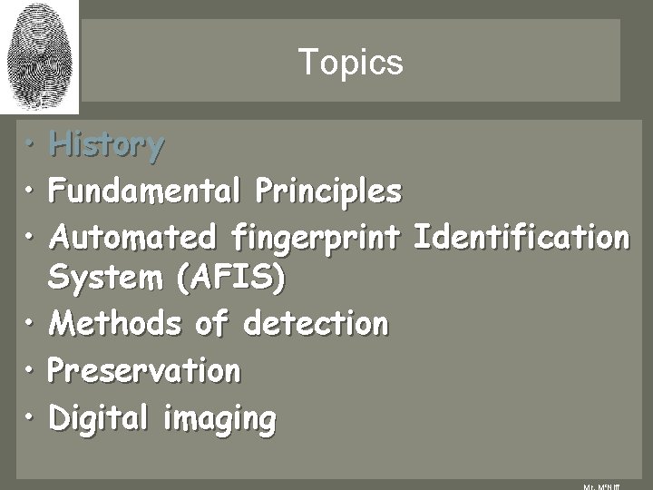 Topics • History • Fundamental Principles • Automated fingerprint Identification System (AFIS) • Methods Topics • History • Fundamental Principles • Automated fingerprint Identification System (AFIS) • Methods