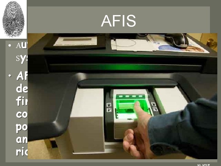 AFIS • Automated Fingerprint Identification System. • AFIS uses automatic scanning devices that convert AFIS • Automated Fingerprint Identification System. • AFIS uses automatic scanning devices that convert