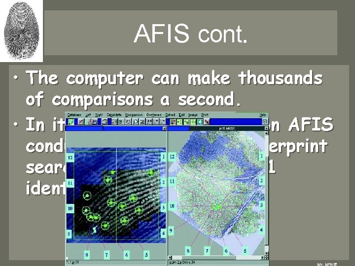 AFIS cont. • The computer can make thousands of comparisons a second. • In AFIS cont. • The computer can make thousands of comparisons a second. • In