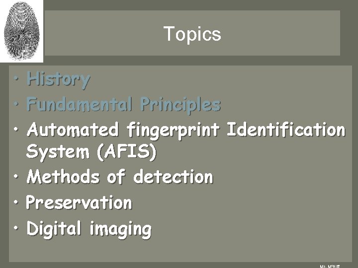 Topics • History • Fundamental Principles • Automated fingerprint Identification System (AFIS) • Methods Topics • History • Fundamental Principles • Automated fingerprint Identification System (AFIS) • Methods