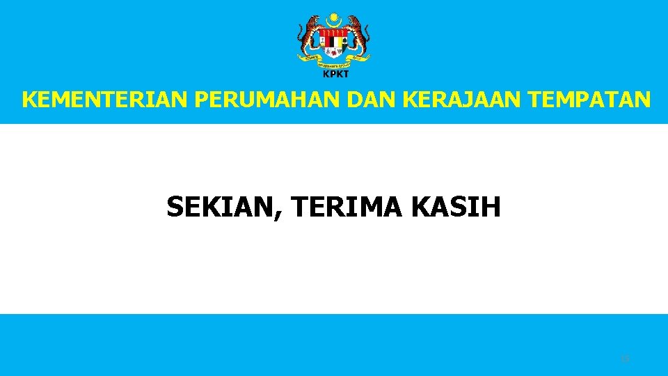 KEMENTERIAN PERUMAHAN DAN KERAJAAN TEMPATAN SEKIAN, TERIMA KASIH 15 KEMENTERIAN PERUMAHAN DAN KERAJAAN TEMPATAN SEKIAN, TERIMA KASIH 15