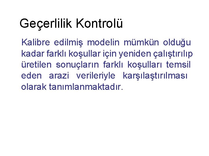 Geçerlilik Kontrolü Kalibre edilmiş modelin mümkün olduğu kadar farklı koşullar için yeniden çalıştırılıp üretilen