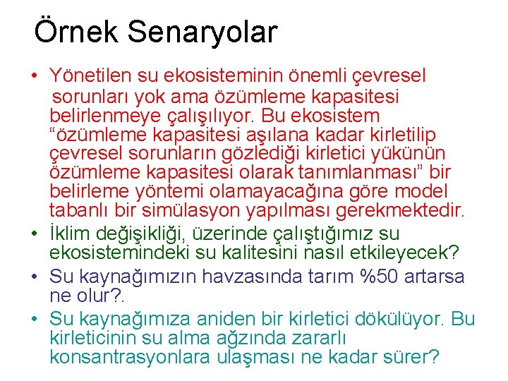 Örnek Senaryolar • Yönetilen su ekosisteminin önemli çevresel sorunları yok ama özümleme kapasitesi belirlenmeye