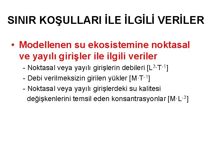 SINIR KOŞULLARI İLE İLGİLİ VERİLER • Modellenen su ekosistemine noktasal ve yayılı girişler ile